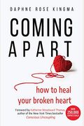 Coming Apart: How To Heal Your Broken Heart