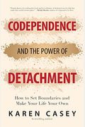 Codependence And The Power Of Detachment: How To Set Boundaries And Make Your Life Your Own (For Adult Children Of Alcoholics And Other Addicts)