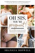 Oh Sis, You're Pregnant!: The Ultimate Guide To Black Pregnancy & Motherhood (Gift For New Moms)