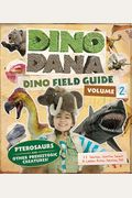 Dino Dana: Dino Field Guide: Pterosaurs And Other Prehistoric Creatures! (Dinosaurs For Kids, Science Book For Kids, Fossils, Prehistoric)
