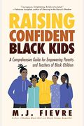 Raising Confident Black Kids: A Comprehensive Guide For Empowering Parents And Teachers Of Black Children (Teaching Resource, Gift For Parents, Adol