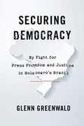 Securing Democracy: My Fight For Press Freedom And Justice In Bolsonaro's Brazil
