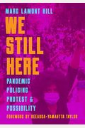 We Still Here: Pandemic, Policing, Protest, And Possibility