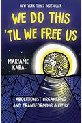 We Do This 'Til We Free Us: Abolitionist Organizing And Transforming Justice