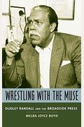 Wrestling With The Muse: Dudley Randall And The Broadside Press