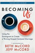 Becoming Us: Using The Enneagram To Create A Thriving Gospel-Centered Marriage