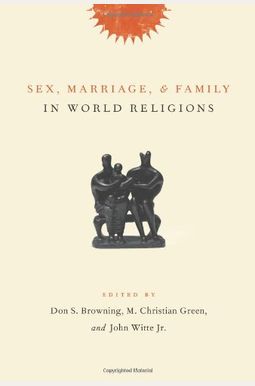 Sex, Marriage, And Family In World Religions Sex, Marriage, And Family In World Religions