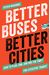 Better Buses, Better Cities: How To Plan, Run, And Win The Fight For Effective Transit
