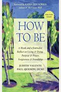 How To Be: A Monk And A Journalist Reflect On Living & Dying, Purpose & Prayer, Forgiveness & Friendship