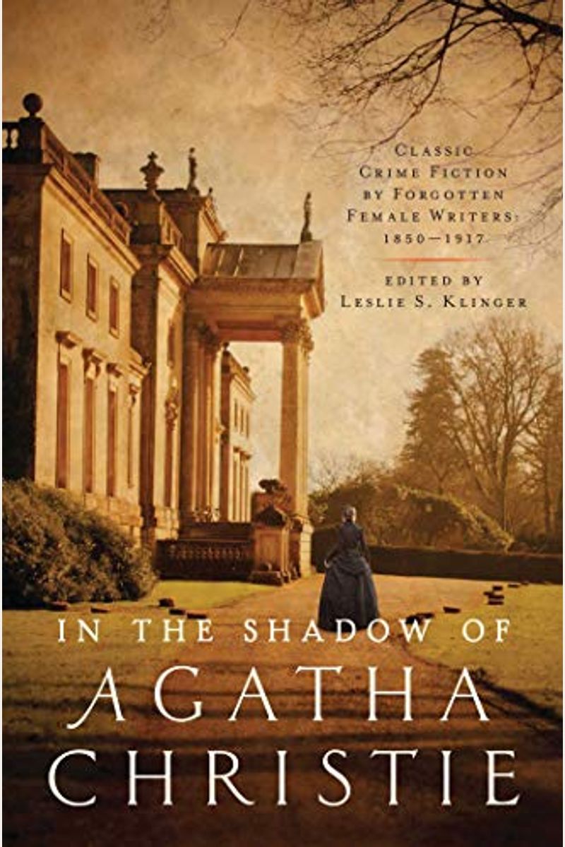 In Shadow Of Agatha Christie: Classic Crime Fiction By Forgotten Female Writers: 1850-1917