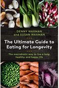 The Ultimate Guide To Eating For Longevity: The Macrobiotic Way To Live A Long, Healthy, And Happy Life