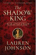 The Shadow King: The Life And Death Of Henry Vi