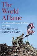 The World Aflame: A New History Of War And Revolution: 1914-1945