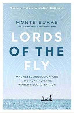 Lords Of The Fly: Madness, Obsession, And The Hunt For The World Record Tarpon Lords Of The Fly: Madness, Obsession, And The Hunt For The World Record Tarpon