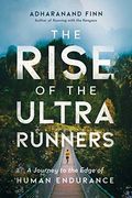 The Rise Of The Ultra Runners: A Journey To The Edge Of Human Endurance