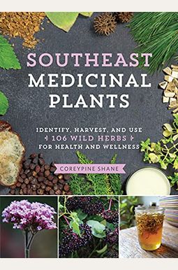 Southeast Medicinal Plants: Identify, Harvest, And Use 106 Wild Herbs For Health And Wellness Southeast Medicinal Plants: Identify, Harvest, And Use 106 Wild Herbs For Health And Wellness