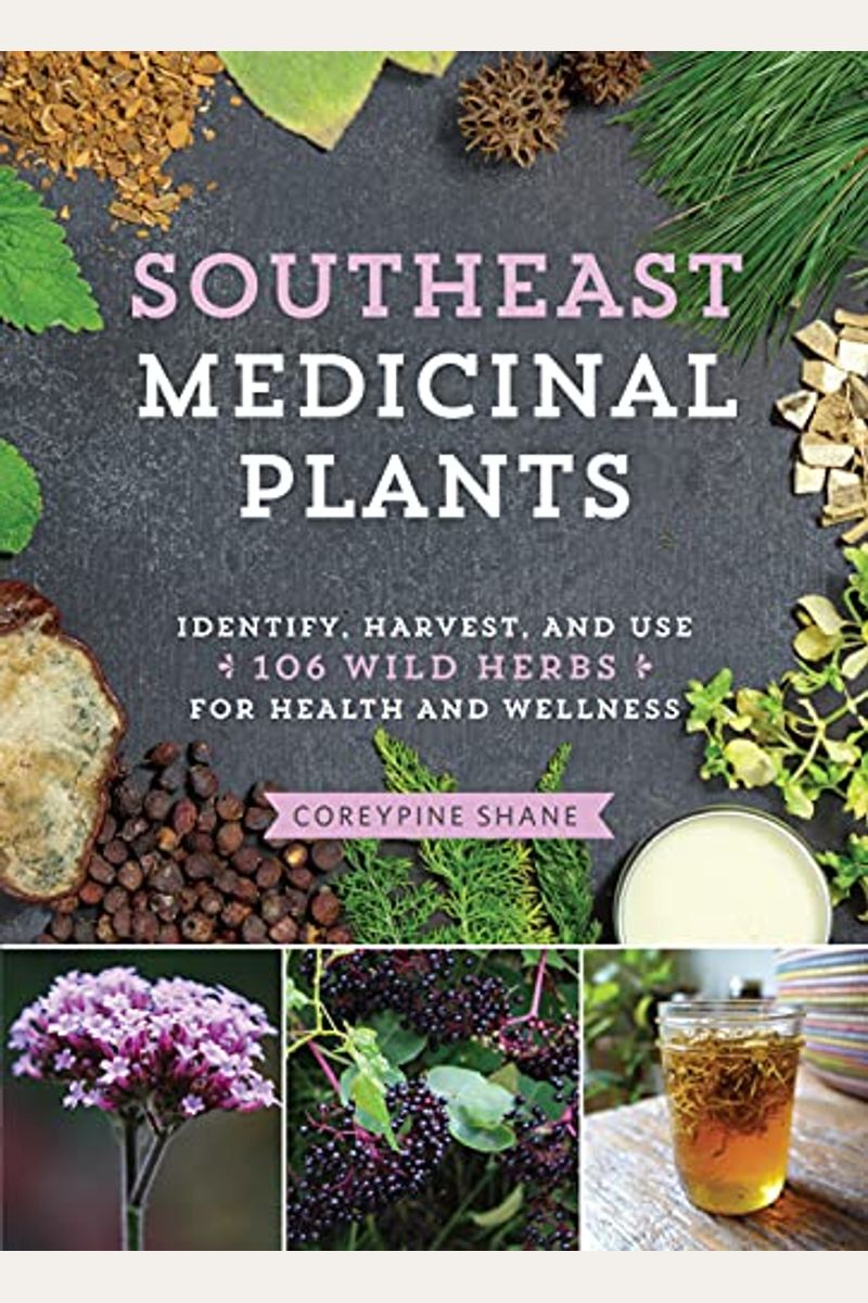 Southeast Medicinal Plants: Identify, Harvest, And Use 106 Wild Herbs For Health And Wellness