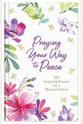 Praying Your Way to Peace: 200 Inspiring Prayers for a Woman's Heart