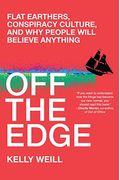 Off The Edge: Flat Earthers, Conspiracy Culture, And Why People Will Believe Anything