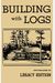 Building With Logs (Legacy Edition): A Classic Manual On Building Log Cabins, Shelters, Shacks, Lookouts, And Cabin Furniture For Forest Life