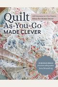Quilt As-You-Go Made Clever: Add Dimension In 9 New Projects; Ideas For Home Decor