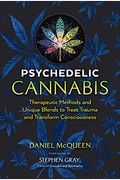 Psychedelic Cannabis: Therapeutic Methods And Unique Blends To Treat Trauma And Transform Consciousness