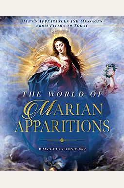 The World of Marian Apparitions: Mary's Appearances and Messages from Fatima to Today The World of Marian Apparitions: Mary's Appearances and Messages from Fatima to Today