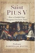 Saint Pius V: The Legendary Pope Who Excommunicated Queen Elizabeth I, Standardized The Mass, And Defeated The Ottoman Empire