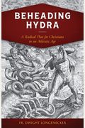 Beheading Hydra: A Radical Plan For Christians In An Atheistic Age