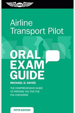 Airline Transport Pilot Oral Exam Guide: The Comprehensive Guide to Prepare You for the FAA Checkride Airline Transport Pilot Oral Exam Guide: The Comprehensive Guide to Prepare You for the FAA Checkride