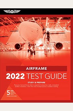 Airframe Test Guide 2022: Pass Your Test and Know What Is Essential to Become a Safe, Competent Amt from the Most Trusted Source in Aviation Tra Airframe Test Guide 2022: Pass Your Test and Know What Is Essential to Become a Safe, Competent Amt from the Most Trusted Source in Aviation Tra