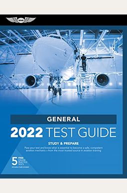 General Test Guide 2022: Pass Your Test And Know What Is Essential To Become A Safe, Competent Amt From The Most Trusted Source In Aviation Tra [With