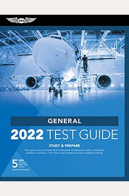 General Test Guide 2022: Pass Your Test and Know What Is Essential to Become a Safe, Competent Amt from the Most Trusted Source in Aviation Tra General Test Guide 2022: Pass Your Test and Know What Is Essential to Become a Safe, Competent Amt from the Most Trusted Source in Aviation Tra