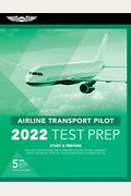 Airline Transport Pilot Test Prep 2022: Study & Prepare: Pass Your Test And Know What Is Essential To Become A Safe, Competent Pilot From The Most Tru