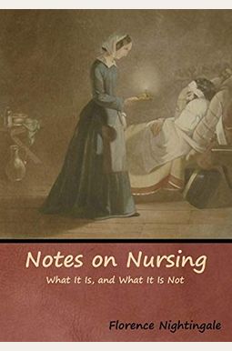 Notes On Nursing: What It Is, And What It Is Not Notes On Nursing: What It Is, And What It Is Not