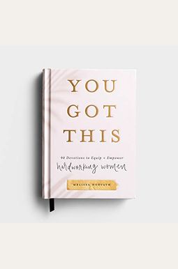 You Got This: 90 Devotions To Equip And Empower Hardworking Women You Got This: 90 Devotions To Equip And Empower Hardworking Women