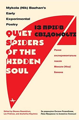 Quiet Spiders Of The Hidden Soul: Mykola (Nik) Bazhan's Early Experimental Poetry Quiet Spiders Of The Hidden Soul: Mykola (Nik) Bazhan's Early Experimental Poetry