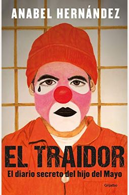 El Traidor. El Diario Secreto Del Hijo Del Mayo / The Traitor. The Secret Diary Of Mayo's Son El Traidor. El Diario Secreto Del Hijo Del Mayo / The Traitor. The Secret Diary Of Mayo's Son