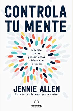 Controla Tu Mente: LibéRate De Los Pensamientos TóXicos Que Te Limitan / Get Out Of Your Head: Stopping The Spiral Of Toxic Thoughts Controla Tu Mente: LibéRate De Los Pensamientos TóXicos Que Te Limitan / Get Out Of Your Head: Stopping The Spiral Of Toxic Thoughts