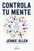 Controla Tu Mente: LibéRate De Los Pensamientos TóXicos Que Te Limitan / Get Out Of Your Head: Stopping The Spiral Of Toxic Thoughts