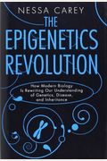The Epigenetics Revolution: How Modern Biology Is Rewriting Our Understanding Of Genetics, Disease, And Inheritance
