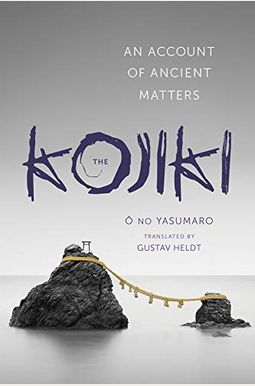 The Kojiki: An Account Of Ancient Matters The Kojiki: An Account Of Ancient Matters