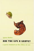 Are The Lips A Grave?: A Queer Feminist On The Ethics Of Sex