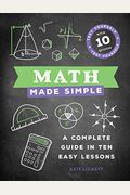 Math Made Simple: A Complete Guide In Ten Easy Lessons