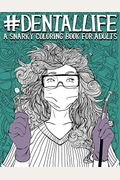 Dental Life: A Snarky Coloring Book For Adults: A Funny Adult Coloring Book For Dentists, Dental Hygienists, Dental Assistants, Den