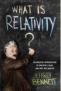 What Is Relativity?: An Intuitive Introduction To Einstein's Ideas, And Why They Matter