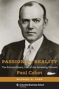 Passion For Reality: The Extraordinary Life Of The Investing Pioneer Paul Cabot