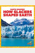 How Glaciers Shaped Earth