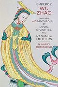 Emperor Wu Zhao And Her Pantheon Of Devis, Divinities, And Dynastic Mothers