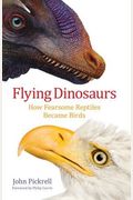 Flying Dinosaurs: How Fearsome Reptiles Became Birds